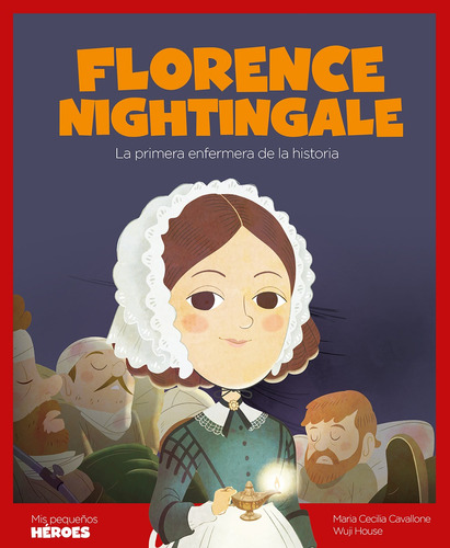 FLORENCE NIGHTINGALE - MIS PEQUEÑOS HEROES, de Maria Cecilia Cavallone. Editorial SHACKLETON, tapa blanda en español, 2021