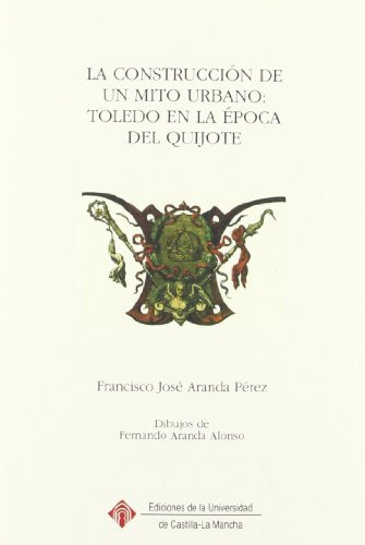 La Construcción De Un Mito Urbano: Toledo En La Época Del Qu