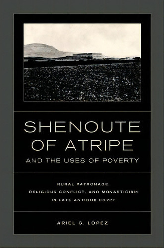 Shenoute Of Atripe And The Uses Of Poverty, De Ariel G. Lopez. Editorial University California Press, Tapa Dura En Inglés