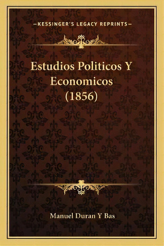 Estudios Politicos Y Economicos (1856), De Manuel Duran Y Bas. Editorial Kessinger Publishing, Tapa Blanda En Español