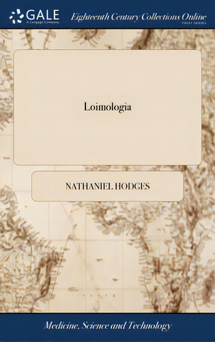 Loimologia: With Precautionary Directions Against The Like Contagion. By Nath. Hodges, M.d. To Wh..., De Hodges, Nathaniel. Editorial Gale Ecco Print Ed, Tapa Dura En Inglés