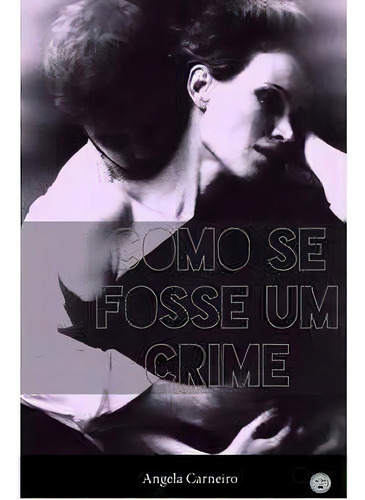 Como Se Fosse Um Crime - 1ªed.(2014), De Angela Carneiro. Editora Via Verita, Capa Mole, Edição 1 Em Português, 2014