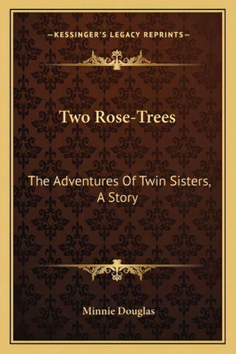 Two Rose-trees: The Adventures Of Twin Sisters, A Story, De Douglas, Minnie., Vol. 1. Editorial Kessinger Pub Llc, Tapa Blanda En Inglés