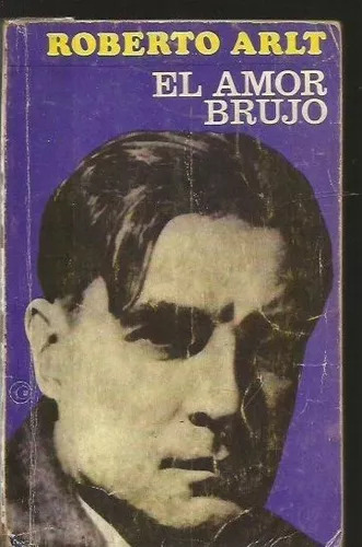 Roberto Arlt: El Amor Brujo - Primera Edición 1980