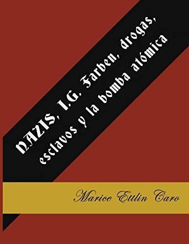 NAZIS, I.G. Farben, drogas, esclavos y la bomba atomica, de Marice Ettlin-Caro. Editorial Marice Caro, tapa blanda en español, 2019