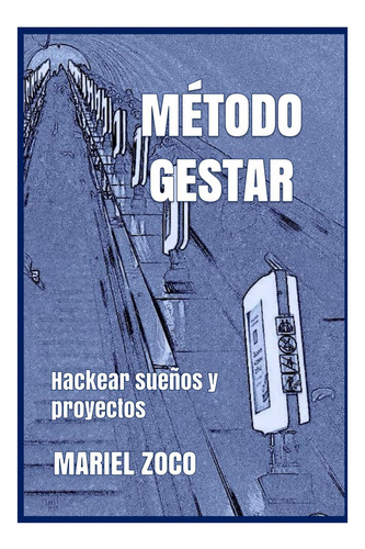Libro: Método Gestar: Hackear Sueños Y Proyectos (spanish