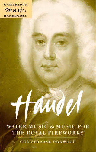 Cambridge Music Handbooks: Handel: Water Music And Music For The Royal Fireworks, De Christopher Hogwood. Editorial Cambridge University Press, Tapa Blanda En Inglés