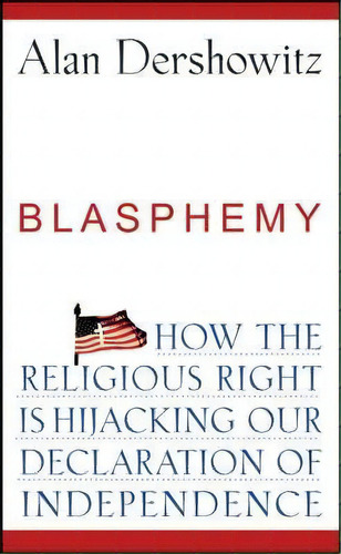 Blasphemy : How The Religious Right Is Hijacking The Declaration Of Independence, De Alan Dershowitz. Editorial Turner Publishing Company, Tapa Blanda En Inglés, 2008