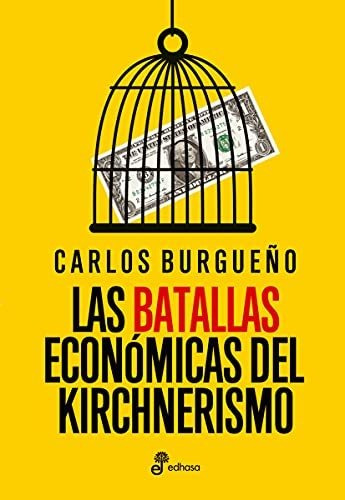 Batallas Económicas Del Kirchnerismo, Las - Carlos Burgueño