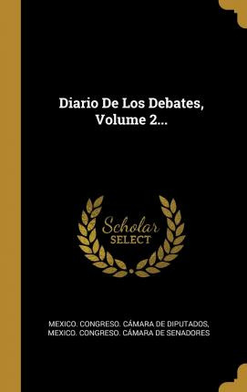 Libro Diario De Los Debates, Volume 2... - Mexico Congres...