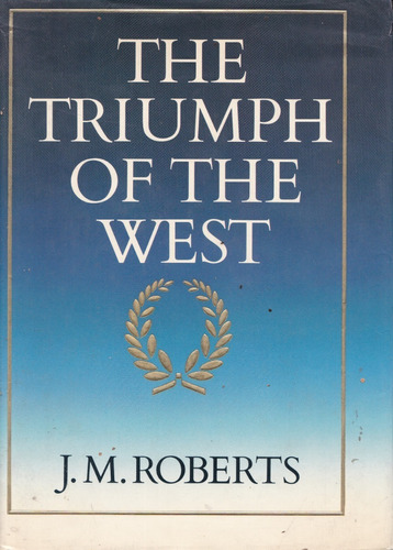 1985- The Triumph Of The West- J.m. Roberts