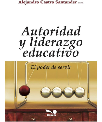Libro: Autoridad Y Liderazgo Educativo: El Poder De Servir (