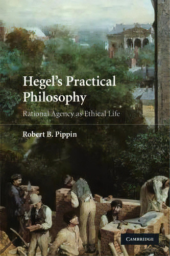 Hegel's Practical Philosophy : Rational Agency As Ethical Life, De Robert B. Pippin. Editorial Cambridge University Press, Tapa Blanda En Inglés