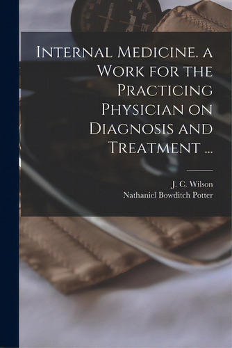 Internal Medicine. A Work For The Practicing Physician On Diagnosis And Treatment ..., De Wilson, J. C. (james Cornelius) 1847. Editorial Legare Street Pr, Tapa Blanda En Inglés