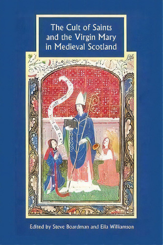 The Cult Of Saints And The Virgin Mary In Medieval Scotland, De Steven Boardman. Editorial Boydell & Brewer Ltd En Inglés