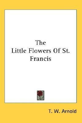 The Little Flowers Of St. Francis - T W Arnold