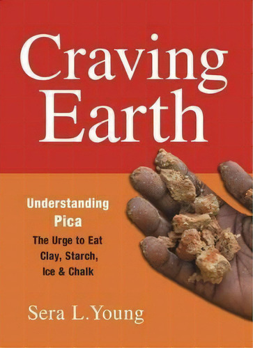 Craving Earth : Understanding Pica-the Urge To Eat Clay, Starch, Ice, And Chalk, De Sera L. Young. Editorial Columbia University Press, Tapa Blanda En Inglés