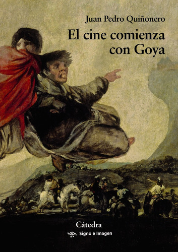 El cine comienza con Goya, de Quiñonero, Juan Pedro. Signo e imagen Editorial Cátedra, tapa blanda en español, 2020