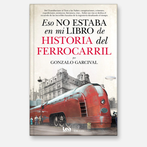 Eso No Estaba En Mi Libro De Historia Del Ferrocarril, De Gonzalo Garcival. Editorial Ediciones Lea & Almuzara, Tapa Blanda En Español, 2023