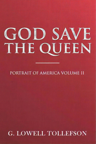 God Save The Queen: Portrait Of America Volume Ii, De Tollefson, G. Lowell. Editorial Lightning Source Inc, Tapa Blanda En Inglés