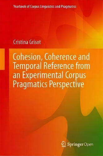 Cohesion, Coherence And Temporal Reference From An Experimental Corpus Pragmatics Perspective, De Cristina Grisot. Editorial Springer International Publishing Ag, Tapa Dura En Inglés