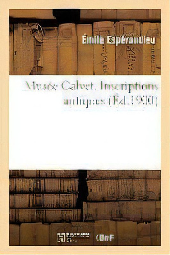 Musee Calvet. Inscriptions Antiques, De Esperandieu-e. Editorial Hachette Livre - Bnf, Tapa Blanda En Francés