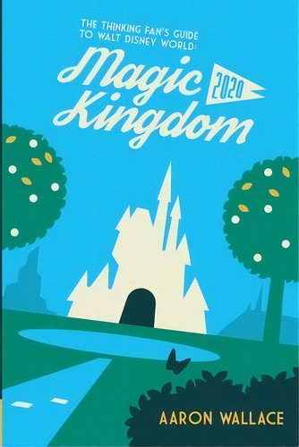 The Thinking Fan's Guide To Walt Disney World : Magic Kingdom 2020, De Aaron Wallace. Editorial Scribistics Corp., Tapa Blanda En Inglés