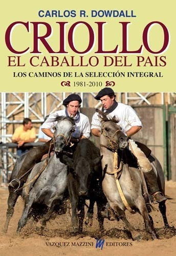 Criollo /el Caballo... 1981-2010: El Caballo Del Pais, De Dowdall, Carlos Y Guido  Indij. Editorial Hemisferio Sur, Tapa Dura En Español