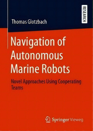 Navigation Of Autonomous Marine Robots : Novel Approaches Using Cooperating Teams, De Thomas Glotzbach., Vol. 1. Editorial Springer Fachmedien Wiesbaden, Tapa Blanda En Inglés