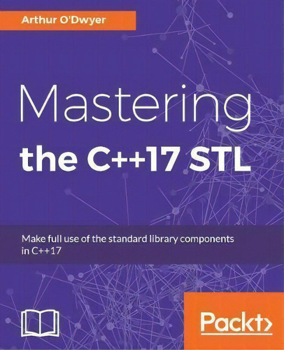 Mastering The C++17 Stl: Make Full Use Of The Standard Library Components In C++17, De Arthur O'dwyer., Vol. 1. Editorial Packt Publishing Limited, Tapa Blanda En Inglés