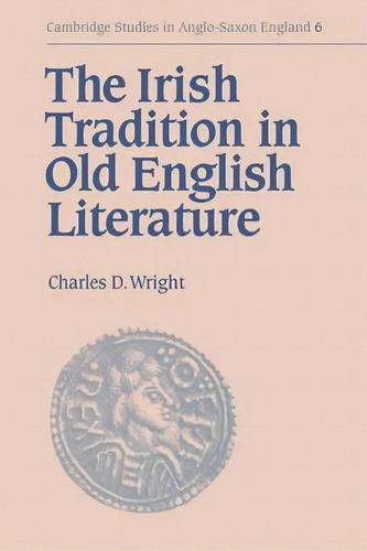 The Irish Tradition In Old English Literature, De Charles D. Wright. Editorial Cambridge University Press En Inglés