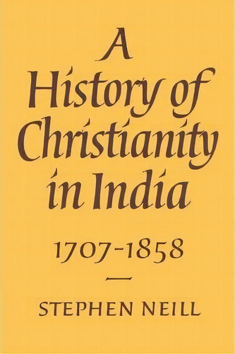 A History Of Christianity In India, De Stephen Neill. Editorial Cambridge University Press, Tapa Blanda En Inglés