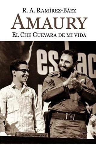 Amaury. El Che Guevara De Mi Vida