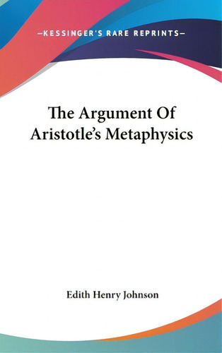 The Argument Of Aristotle's Metaphysics, De Johnson, Edith Henry. Editorial Kessinger Pub Llc, Tapa Dura En Inglés