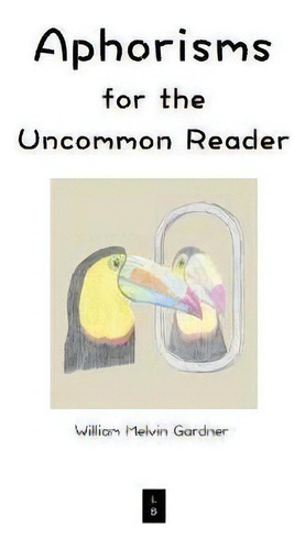 Aphorisms For The Uncommon Reader, De William Melvin Gardner., Vol. 1. Editorial Logica Books, Tapa Blanda En Inglés