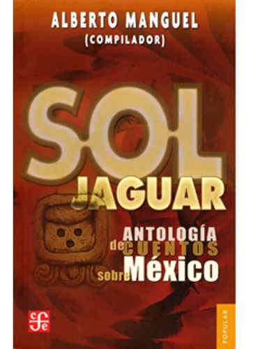 Sol Jaguar. Antologia De Cuentos Sobre Mexico  Manguel Alber