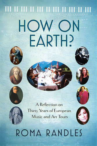 How On Earth?: A Reflection On Thirty Years Of European Music And Art Tours, De Randles, Roma. Editorial Sid Harta Publ, Tapa Blanda En Inglés
