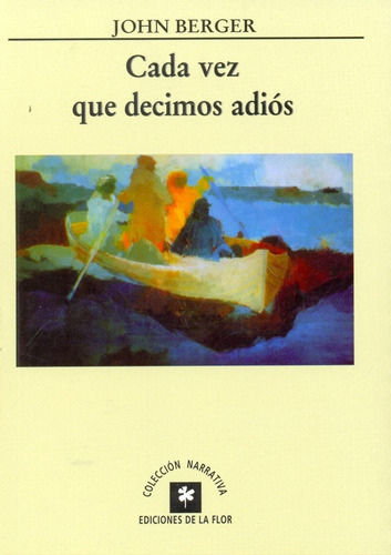 Cada Vez Que Decimos Adios, De John Berger. Editorial De La Flor, Tapa Blanda, Edición 1 En Español