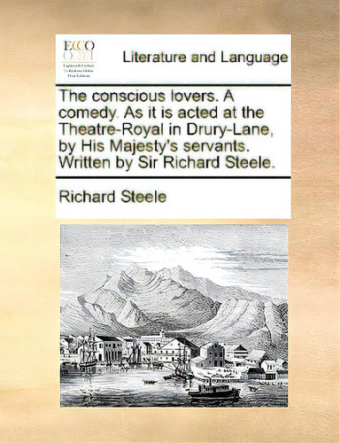 The Conscious Lovers. A Comedy. As It Is Acted At The Theatre-royal In Drury-lane, By His Majesty..., De Steele, Richard. Editorial Gale Ecco Print Ed, Tapa Blanda En Inglés