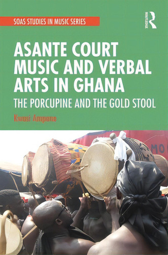 Asante Court Music And Verbal Arts In Ghana: The Porcupine And The Gold Stool, De Ampene, Kwasi. Editorial Routledge, Tapa Dura En Inglés