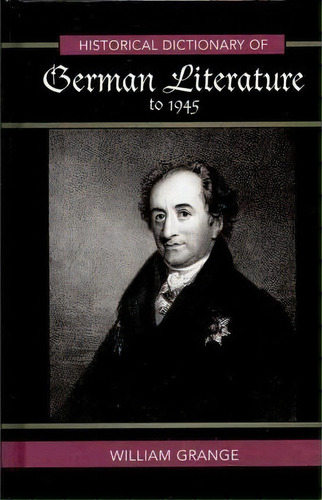 Historical Dictionary Of German Literature To 1945, De William Grange. Editorial Scarecrow Press, Tapa Dura En Inglés