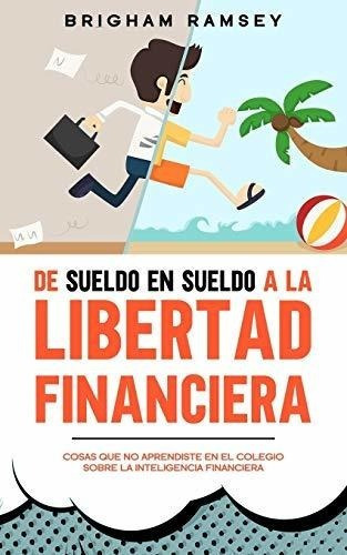De Sueldo En Sueldo A La Libertad Financiera Cosas., de Ramsey, Brig. Editorial Independently Published en español