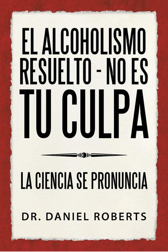 Libro: El Alcoholismo Resuelto No Es Tu Culpa: La Ciencia Se