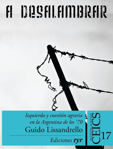 A Desalambrar. Izquierda Y Cuestión Agraria En La Argentina De Los 70', De Guido Lissandrello. Editorial Ediciones Ryr, Tapa Blanda En Español, 2022