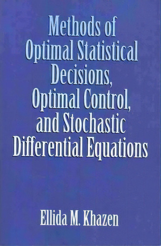 Methods Of Optimal Statistical Decisions, Optimal Control, And Stochastic Differential Equations, De Ellida M Khazen. Editorial Xlibris Corporation, Tapa Blanda En Inglés
