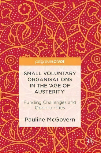 Small Voluntary Organisations In The 'age Of Austerity' : Funding Challenges And Opportunities, De Pauline Mcgovern. Editorial Palgrave Macmillan, Tapa Dura En Inglés