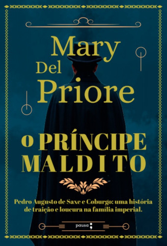 O Príncipe Maldito: Pedro Augusto De Saxe E Coburgo: Uma História De Traição E Loucura Na Família Imperial, De Mary Del Priore, Mary. Editora Pausa - Pod, Capa Mole Em Português