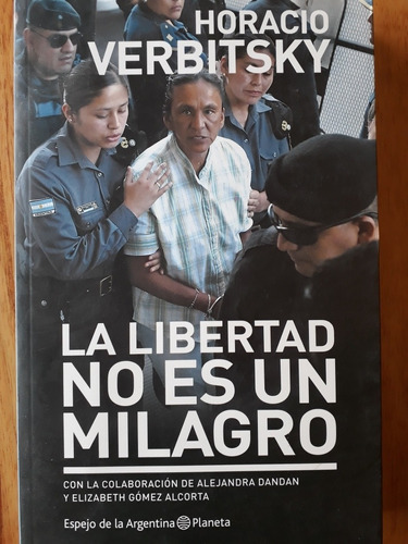 La Libertad No Es Un Milagro - Horacio Verbitsky / Nuevo 