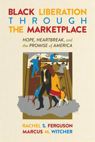 Black Liberation Through The Marketplace: Hope, Heartbreak, And The Promise Of America, De Ferguson, Rachel S.. Editorial Post Hill Pr, Tapa Blanda En Inglés