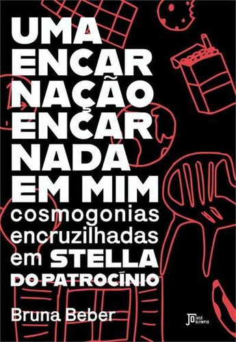 Uma Encarnaçao Encarnada Em Mim: Cosmogonias Encruzilhadas Em Stela Do Patrocinio - 1ªed.(2022), De Bruna Beber. Editora Jose Olympio, Capa Mole, Edição 1 Em Português, 2022